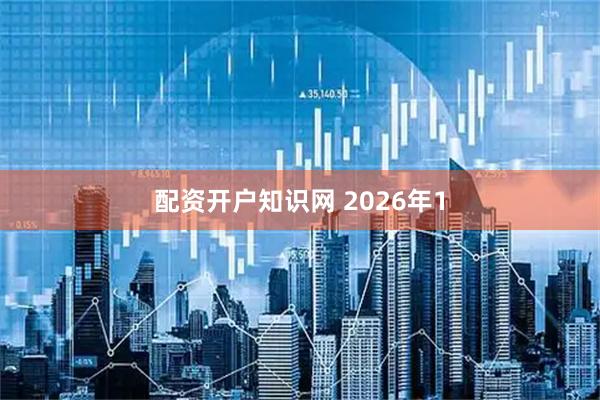配资开户知识网 2026年1